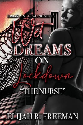 Coperta cărții 'Wet Dreams On Lockdown: The Nurse - Elijah R. Freeman'