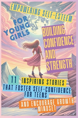 Coperta cărții 'Empowering Self-Esteem for Young Girls Building Confidence and Strength: 11 Inspiring Stories That Foster'