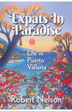 Poza produsului Expats in Paradise: Life in Puerto Vallarta - Robert Nelson