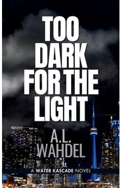 Coperta cărții 'Too Dark for the Light: A Water Kascade Novel - A. L. Wahdel'