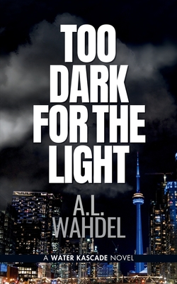 Coperta cărții 'Too Dark for the Light: A Water Kascade Novel - A. L. Wahdel'