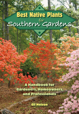 Coperta cărții 'Best Native Plants for Southern Gardens: A Handbook for Gardeners, Homeowners, and Professionals - Gil Nelson'