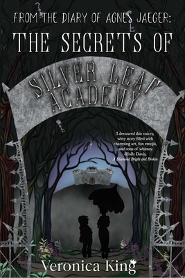 From the Diary of Agnes Jaeger: The Secrets of Silver Leaf Academy - Veronica King