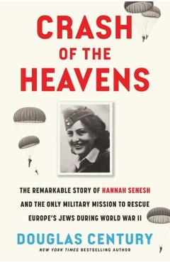 Poza produsului Crash of the Heavens: The Remarkable Story of Hannah Senesh and the Only Military Mission to Rescue Europe's Jews During World War II - Douglas Century