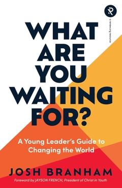 Poza produsului What Are You Waiting For?: A Young Leader's Guide to Changing the World - Jayson French