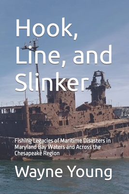 Hook, Line, and Slinker: Fishing Legacies of Maritime Disasters in Maryland Bay Waters and Across the Chesapeake Region - Lenny Rudow