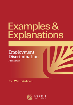 Examples & Explanations for Employment Discrimination - Joel Wm Friedman