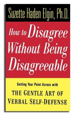 Coperta cărții 'How to Disagree Without Being Disagreeable: Getting Your Point Across with the Gentle Art of Verbal Self-Defense -'