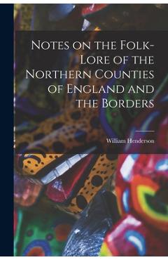 Poza produsului Notes on the Folk-lore of the Northern Counties of England and the Borders - William Henderson
