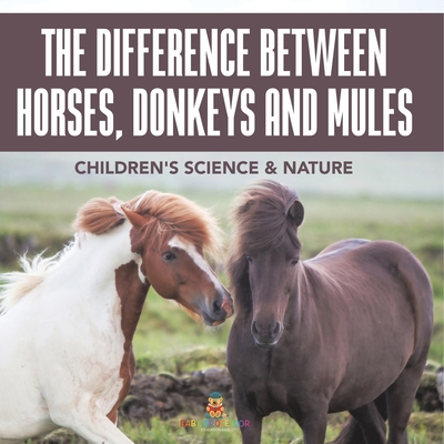 Coperta cărții 'The Difference Between Horses, Donkeys and Mules Children's Science & Nature -'