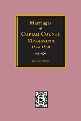 Coperta cărții 'Copiah County, Mississippi 1844-1859, Marriage Records of. - Mary E. Thomas'