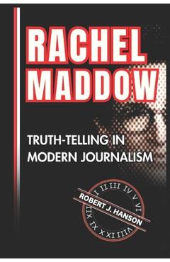 Coperta cărții 'Rachel Maddow: Truth-Telling in Modern Journalism - Robert J. Hanson'