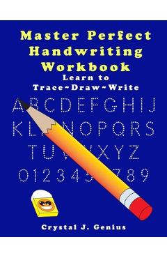Coperta cărții 'Master Perfect Handwriting Workbook: Learn to Trace Draw Write in 4 exercises - Crystal J. Genius'