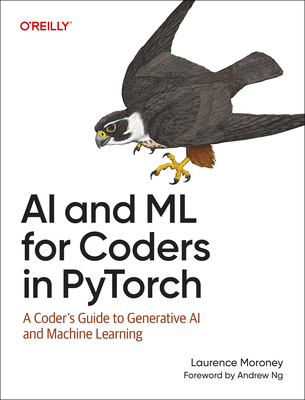 AI and ML for Coders in Pytorch: A Coder's Guide to Generative AI and Machine Learning - Laurence Moroney