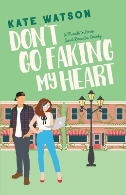 Don't Go Faking My Heart: A Friends to Lovers Sweet Romantic Comedy - Kate Watson