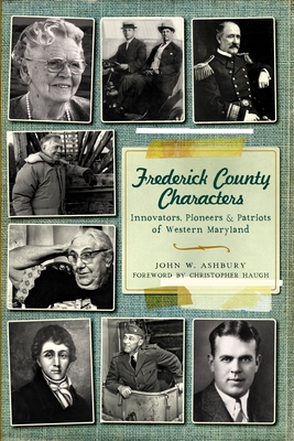Frederick County Characters:: Innovators, Pioneers and Patriots of Western Maryland - John W. Ashbury