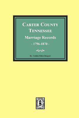 Carter County, Tennessee Marriage Records, 1796-1870 - Golden F. Burgner