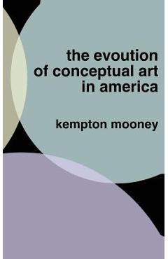 Coperta cărții 'The Evolution of Conceptual Art in America - Kempton Mooney'