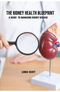 Poza produsului The kidney health blueprint: A guide to managing kidney disease - Linda Scott