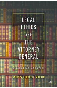 Poza produsului Legal Ethics and the Attorney General: A Canadian Analysis - Andrew Flavelle Martin