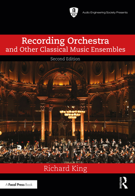 Recording Orchestra and Other Classical Music Ensembles - Richard King