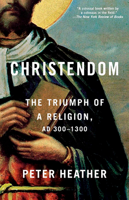 Christendom: The Triumph of a Religion, AD 300-1300 - Peter Heather