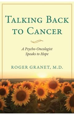 Coperta cărții 'Talking Back to Cancer: A Psycho-Oncologist Speaks to Hope - Roger Granet'