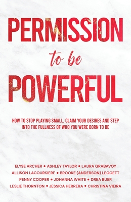 Coperta cărții 'Permission to be Powerful: How to Stop Playing Small, Claim Your Desires and Step into the Fullness of Who You Were'