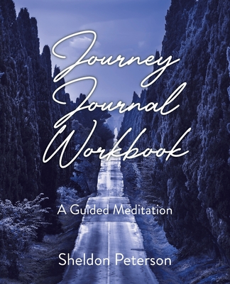 Coperta cărții 'Journey Journal Workbook: A Guided Meditation - Sheldon Peterson'