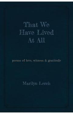 Coperta cărții 'That We Have Lived At All: poems of love, witness & gratitude - Marilyn Lerch'