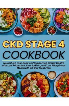 Poza produsului Ckd Stage 4 Cookbook: Nourishing Your Body and Supporting Kidney Health with Low Potassium, Low Sodium, and Low Phosphorus Meals with 30-Day Meal Plan - Brenda White