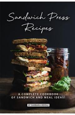 Coperta cărții 'Sandwich Press Recipes: A Complete Cookbook of Sandwich and Meal Ideas! - Barbara Riddle'