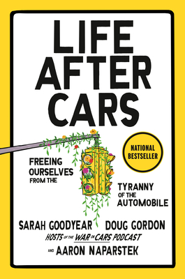 Life After Cars: Freeing Ourselves from the Tyranny of the Automobile - Sarah Goodyear