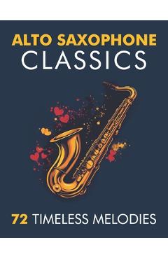 Coperta cărții 'Alto Saxophone Classics: 72 Timeless Melodies -'