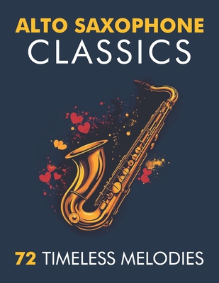 Coperta cărții 'Alto Saxophone Classics: 72 Timeless Melodies -'