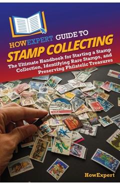 HowExpert Guide to Stamp Collecting: The Ultimate Handbook for Starting a Stamp Collection, Identifying Rare Stamps, and Preserving Philatelic Treasur -