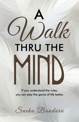 Coperta cărții 'A Walk Thru The Mind: If you understand the rules, you can play the game of life better. - Sneha Bandaru'