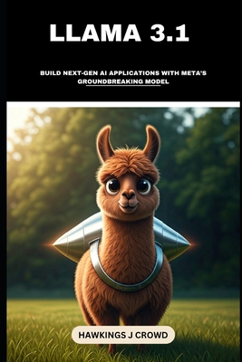 Coperta cărții 'Llama 3.1: Build Next-Gen AI Applications With Meta's Groundbreaking Model - Hawkings J. Crowd'