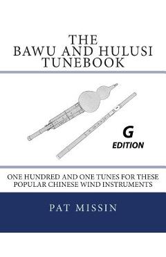 Coperta cărții 'The Bawu and Hulusi Tunebook - G Edition: One Hundred and One Tunes for these Popular Chinese Wind Instruments - Pat'
