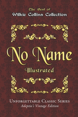 Wilkie Collins Collection - No Name - Illustrated: Unforgettable Classic Series - Adeptio's Vintage Edition - Wilkie Collins