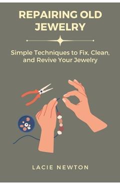 Coperta cărții 'Repairing Old Jewelry: Simple Techniques to Fix, Clean, and Revive Your Jewelry - Lacie Newton'