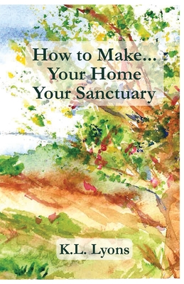 Coperta cărții 'How to Make Your Home Your Sanctuary - K. L. Lyons'