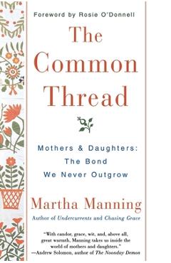 Coperta cărții 'The Common Thread: Mothers and Daughters: The Bond We Never Outgrow - Martha Manning'