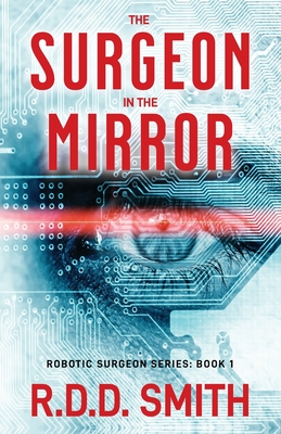 The Surgeon in the Mirror: An original science fiction medical thriller - R. D. D. Smith