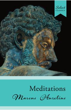 Coperta cărții 'Select Classics: Meditations: (Original, Unabridged Classic) - Marcus Aurelius'