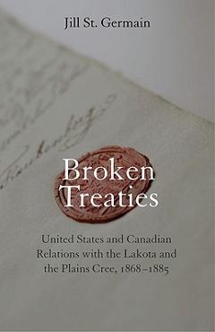 Coperta cărții 'Broken Treaties: United States and Canadian Relations with the Lakotas and the Plains Cree, 1868-1885 - Jill St Germain'