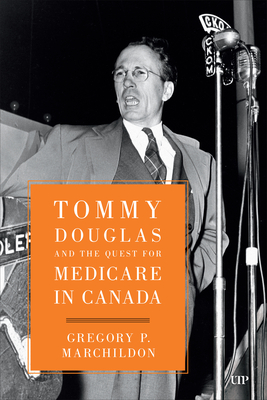 Tommy Douglas and the Quest for Medicare in Canada - Gregory Marchildon