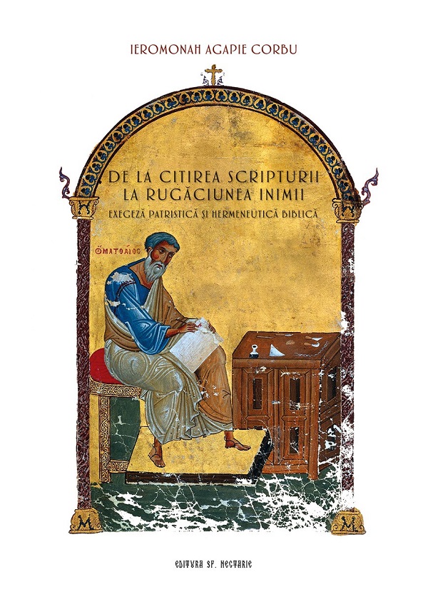De la citirea Scripturii la rugaciunea inimii. Exegeza patristica si hermeneutica biblica - Ieromonah Agapie Corbu