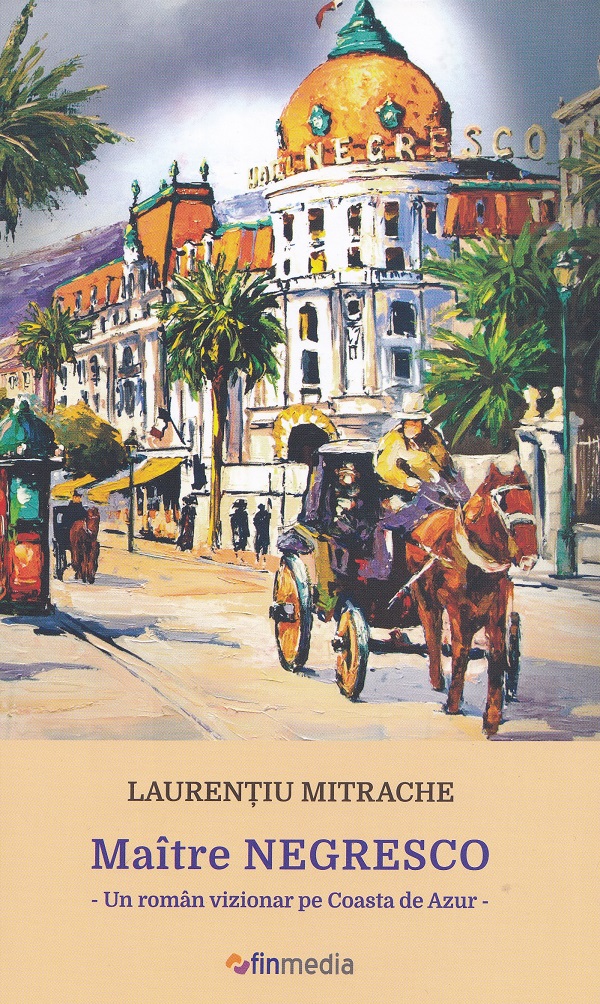 Maitre Negresco. Un roman vizionar pe Coasta de Azur - Laurentiu Mitrache