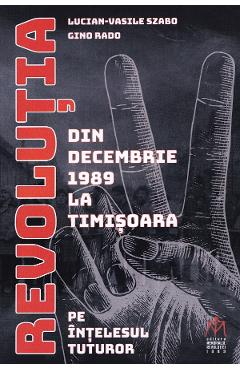 Poza produsului Revolutia din decembrie 1989 la Timisoara pe intelesul tuturor - Lucian-Vasile Szabo, Gino Rado